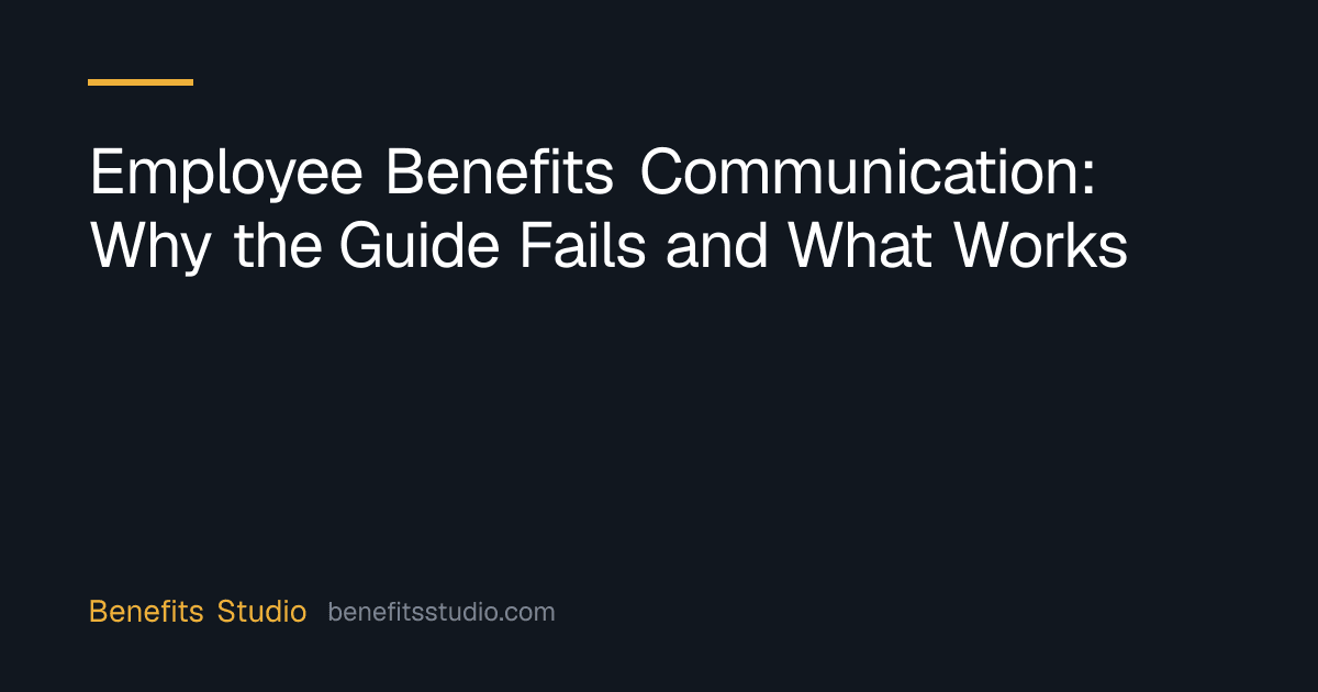 Employee Benefits Communication: Why the Guide Fails and What Works